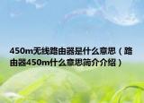 450m無(wú)線路由器是什么意思（路由器450m什么意思簡(jiǎn)介介紹）