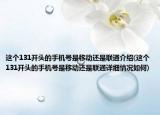 這個(gè)131開頭的手機(jī)號(hào)是移動(dòng)還是聯(lián)通介紹(這個(gè)131開頭的手機(jī)號(hào)是移動(dòng)還是聯(lián)通詳細(xì)情況如何)