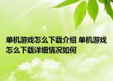 單機(jī)游戲怎么下載介紹 單機(jī)游戲怎么下載詳細(xì)情況如何