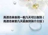 高速違章查詢一般幾天可以查到（高速違章要幾天能查到簡(jiǎn)介介紹）