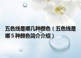 五色線是哪幾種顏色（五色線是哪５種顏色簡介介紹）