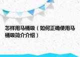 怎樣用馬桶吸（如何正確使用馬桶吸簡(jiǎn)介介紹）