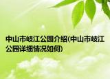 中山市岐江公園介紹(中山市岐江公園詳細情況如何)
