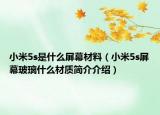 小米5s是什么屏幕材料（小米5s屏幕玻璃什么材質(zhì)簡介介紹）
