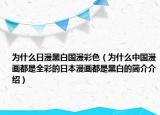 為什么日漫黑白國(guó)漫彩色（為什么中國(guó)漫畫都是全彩的日本漫畫都是黑白的簡(jiǎn)介介紹）