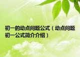 初一的動(dòng)點(diǎn)問題公式（動(dòng)點(diǎn)問題初一公式簡(jiǎn)介介紹）