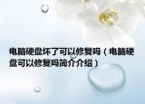 電腦硬盤壞了可以修復(fù)嗎（電腦硬盤可以修復(fù)嗎簡(jiǎn)介介紹）