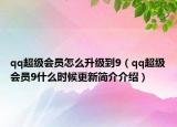 qq超級會員怎么升級到9（qq超級會員9什么時候更新簡介介紹）