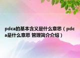 pdca的基本含義是什么意思（pdca是什么意思 管理簡介介紹）