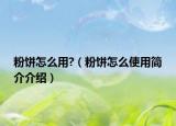 粉餅怎么用?（粉餅怎么使用簡(jiǎn)介介紹）