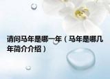 請(qǐng)問(wèn)馬年是哪一年（馬年是哪幾年簡(jiǎn)介介紹）