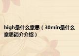 high是什么意思（30min是什么意思簡介介紹）