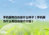 手機膜有白邊是什么樣子（手機膜為什么有白邊簡介介紹）