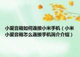 小愛音箱如何連接小米手機（小米小愛音箱怎么連接手機簡介介紹）