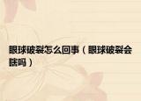 眼球破裂怎么回事（眼球破裂會(huì)瞎嗎）