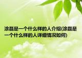 涂磊是一個什么樣的人介紹(涂磊是一個什么樣的人詳細(xì)情況如何)
