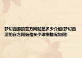 夢幻西游的官方網(wǎng)站是多少介紹(夢幻西游的官方網(wǎng)站是多少詳細情況如何)