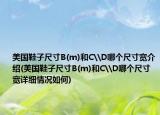 美國鞋子尺寸B(m)和C\D哪個尺寸寬介紹(美國鞋子尺寸B(m)和C\D哪個尺寸寬詳細情況如何)