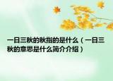 一日三秋的秋指的是什么（一日三秋的意思是什么簡(jiǎn)介介紹）
