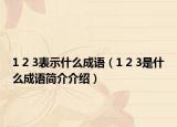 1 2 3表示什么成語（1 2 3是什么成語簡介介紹）