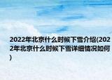 2022年北京什么時(shí)候下雪介紹(2022年北京什么時(shí)候下雪詳細(xì)情況如何)