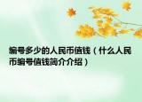 編號(hào)多少的人民幣值錢(qián)（什么人民幣編號(hào)值錢(qián)簡(jiǎn)介介紹）