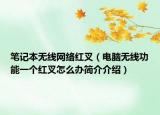 筆記本無線網(wǎng)絡(luò)紅叉（電腦無線功能一個紅叉怎么辦簡介介紹）