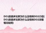 DO1的很多玩家為什么沒有轉DO2介紹(DO1的很多玩家為什么沒有轉DO2詳細情況如何)