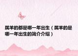 屬羊的都是哪一年出生（屬羊的是哪一年出生的簡介介紹）