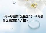 3月~4月是什么星座?（3-4月是什么星座簡(jiǎn)介介紹）