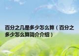 百分之幾是多少怎么算（百分之多少怎么算簡(jiǎn)介介紹）