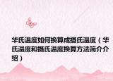 華氏溫度如何換算成攝氏溫度（華氏溫度和攝氏溫度換算方法簡(jiǎn)介介紹）