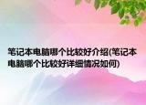 筆記本電腦哪個(gè)比較好介紹(筆記本電腦哪個(gè)比較好詳細(xì)情況如何)