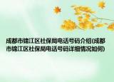 成都市錦江區(qū)社保局電話號(hào)碼介紹(成都市錦江區(qū)社保局電話號(hào)碼詳細(xì)情況如何)