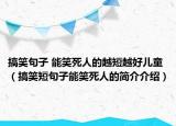 搞笑句子 能笑死人的越短越好兒童（搞笑短句子能笑死人的簡介介紹）