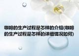 咖啡的生產過程是怎樣的介紹(咖啡的生產過程是怎樣的詳細情況如何)