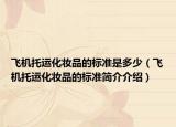 飛機(jī)托運(yùn)化妝品的標(biāo)準(zhǔn)是多少（飛機(jī)托運(yùn)化妝品的標(biāo)準(zhǔn)簡介介紹）