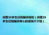 閨蜜18歲生日祝福語(yǔ)簡(jiǎn)短（閨蜜18歲生日祝福語(yǔ)窩心的話(huà)簡(jiǎn)介介紹）