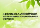 lol防沉迷解除教程,怎么用360登陸英雄聯(lián)盟介紹(lol防沉迷解除教程,怎么用360登陸英雄聯(lián)盟詳細情況如何)