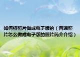 如何將照片做成電子版的（普通照片怎么做成電子版的照片簡介介紹）