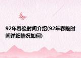 92年春晚時(shí)間介紹(92年春晚時(shí)間詳細(xì)情況如何)