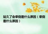 站久了會(huì)暈倒是什么原因（暈倒是什么原因）