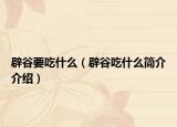 辟谷要吃什么（辟谷吃什么簡(jiǎn)介介紹）