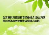 臺灣演員劉德凱的老婆是誰介紹(臺灣演員劉德凱的老婆是誰詳細情況如何)