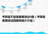 考研是不是需要英語(yǔ)過(guò)4級(jí)（考研需要英語(yǔ)過(guò)四級(jí)嗎簡(jiǎn)介介紹）
