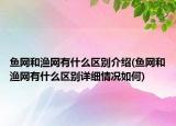 魚網(wǎng)和漁網(wǎng)有什么區(qū)別介紹(魚網(wǎng)和漁網(wǎng)有什么區(qū)別詳細(xì)情況如何)