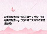完美國(guó)際男mg代碼在哪個(gè)文件夾介紹(完美國(guó)際男mg代碼在哪個(gè)文件夾詳細(xì)情況如何)