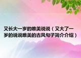 又長(zhǎng)大一歲的唯美說說（又大了一歲的說說唯美的古風(fēng)句子簡(jiǎn)介介紹）