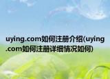 uying.com如何注冊(cè)介紹(uying.com如何注冊(cè)詳細(xì)情況如何)