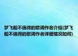 夢飛船不值得的歌詞作者介紹(夢飛船不值得的歌詞作者詳細(xì)情況如何)